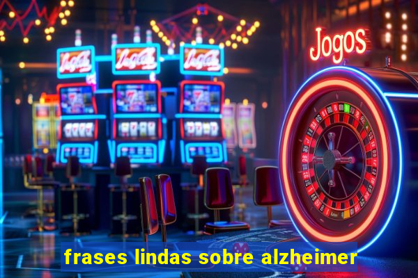 frases lindas sobre alzheimer